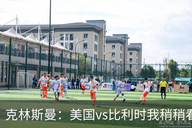 克林斯曼：美国vs比利时我稍稍看好后者 若美国能赢球将意义重大