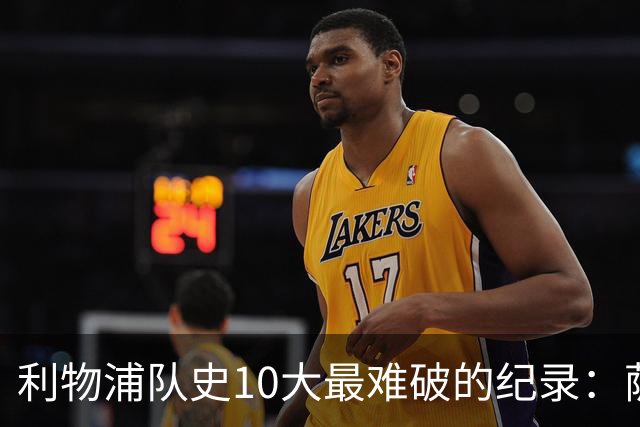 利物浦队史10大最难破的纪录：萨拉赫第8，榜首神迹根本复制不了