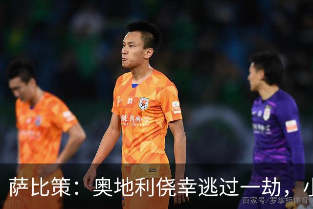 萨比策：奥地利侥幸逃过一劫，小组第二面对西班牙是规则只能接受