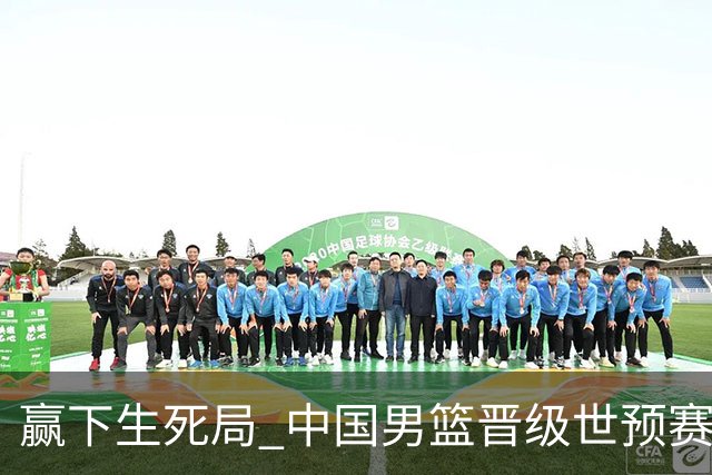 赢下生死局 中国男篮晋级世预赛第二阶段